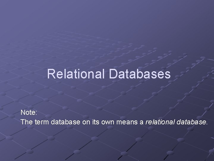 Relational Databases Note: The term database on its own means a relational database. 