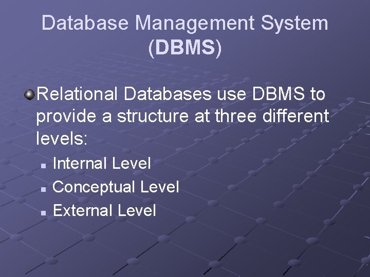 Database Management System (DBMS) Relational Databases use DBMS to provide a structure at three