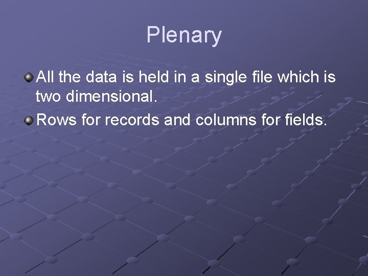 Plenary All the data is held in a single file which is two dimensional.