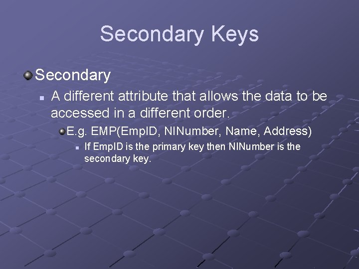 Secondary Keys Secondary n A different attribute that allows the data to be accessed