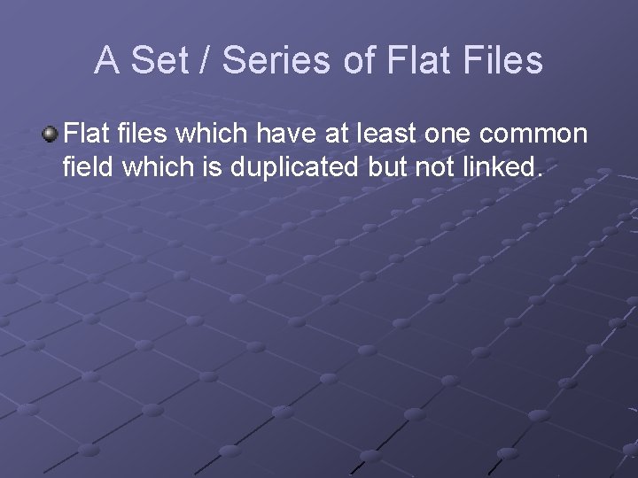 A Set / Series of Flat Files Flat files which have at least one