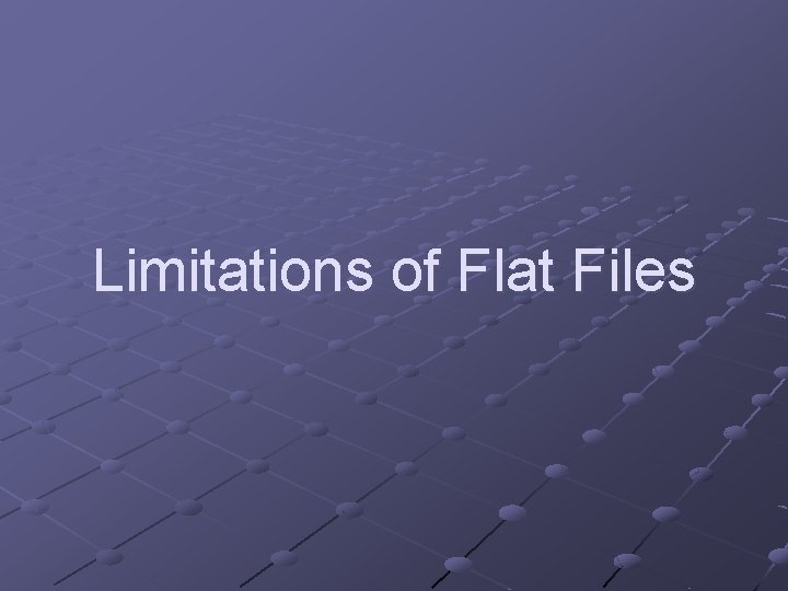 Limitations of Flat Files 
