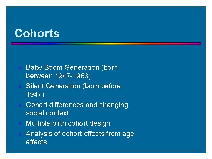 Cohorts Baby Boom Generation (born between 1947 -1963) Silent Generation (born before 1947) Cohort