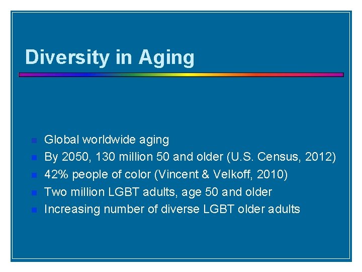Diversity in Aging Global worldwide aging By 2050, 130 million 50 and older (U.
