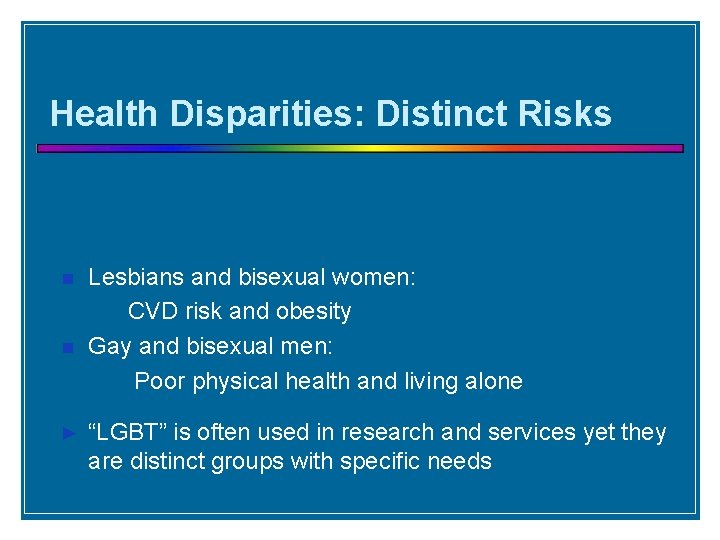 Health Disparities: Distinct Risks ► Lesbians and bisexual women: CVD risk and obesity Gay