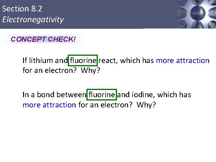 Section 8. 2 Electronegativity CONCEPT CHECK! If lithium and fluorine react, which has more