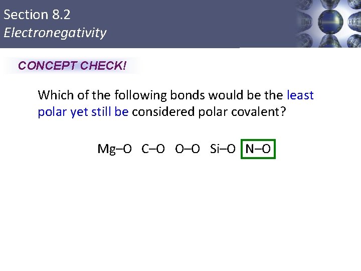 Section 8. 2 Electronegativity CONCEPT CHECK! Which of the following bonds would be the