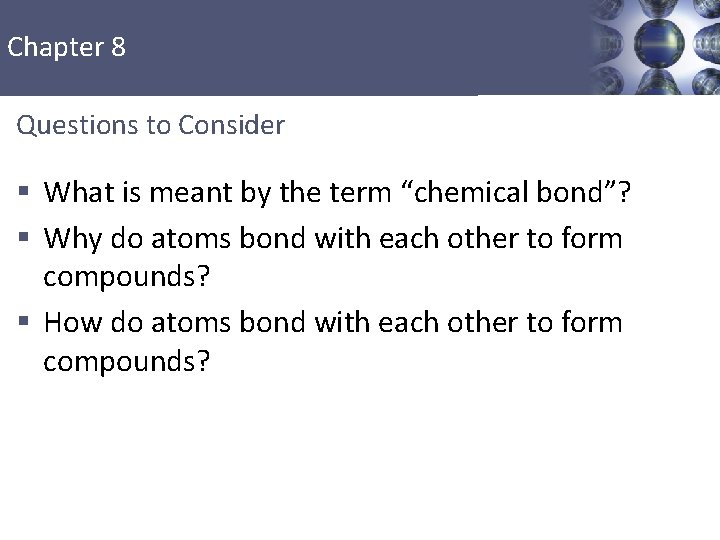 Chapter 8 Questions to Consider § What is meant by the term “chemical bond”?