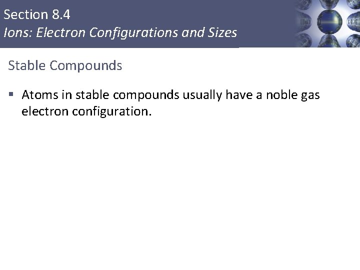 Section 8. 4 Ions: Electron Configurations and Sizes Stable Compounds § Atoms in stable