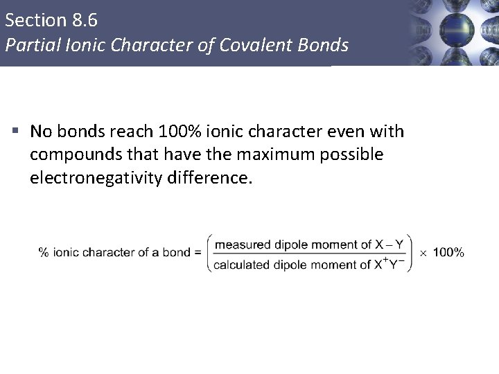 Section 8. 6 Partial Ionic Character of Covalent Bonds § No bonds reach 100%