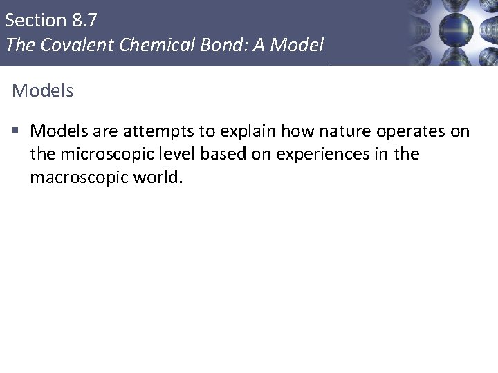 Section 8. 7 The Covalent Chemical Bond: A Models § Models are attempts to