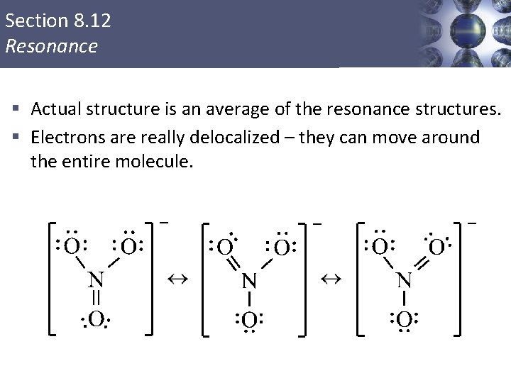 Section 8. 12 Resonance § Actual structure is an average of the resonance structures.