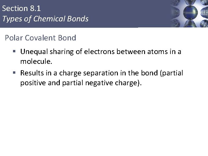 Section 8. 1 Types of Chemical Bonds Polar Covalent Bond § Unequal sharing of