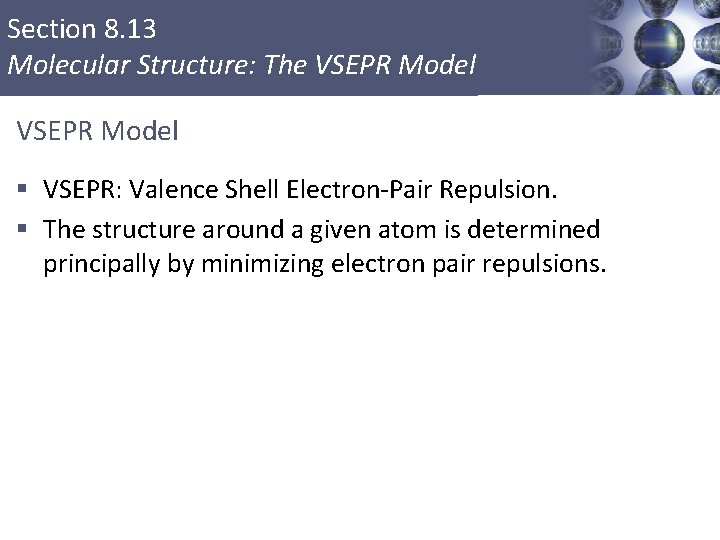 Section 8. 13 Molecular Structure: The VSEPR Model § VSEPR: Valence Shell Electron-Pair Repulsion.