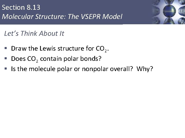 Section 8. 13 Molecular Structure: The VSEPR Model Let’s Think About It § Draw