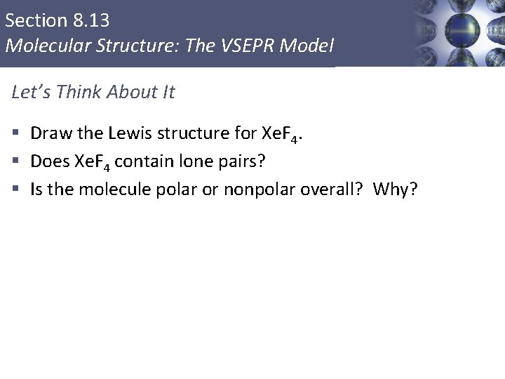 Section 8. 13 Molecular Structure: The VSEPR Model Let’s Think About It § Draw
