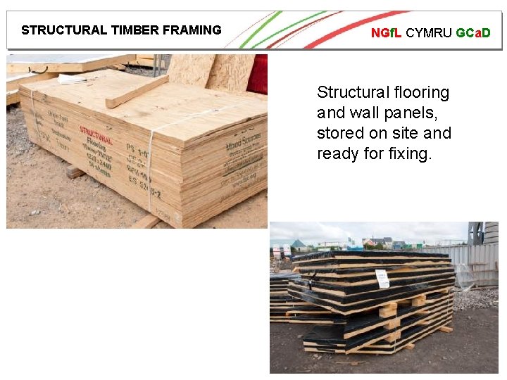 STRUCTURAL TIMBER FRAMING NGf. L CYMRU GCa. D Structural flooring and wall panels, stored