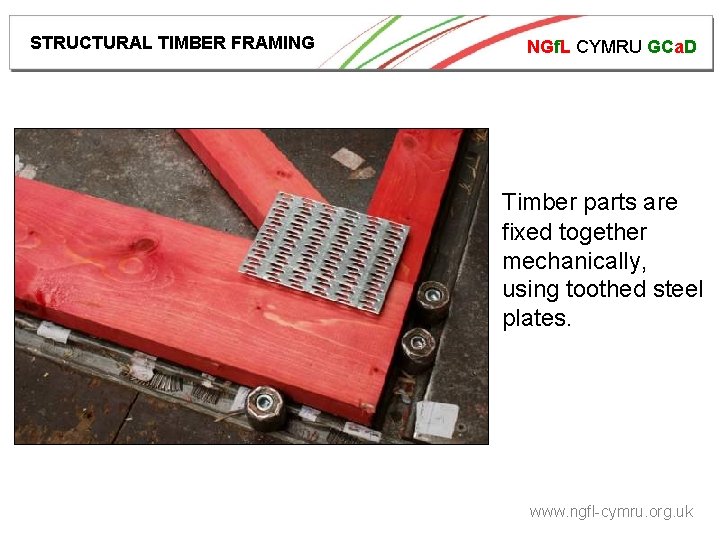 STRUCTURAL TIMBER FRAMING NGf. L CYMRU GCa. D Timber parts are fixed together mechanically,