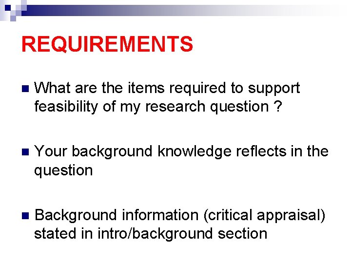 REQUIREMENTS n What are the items required to support feasibility of my research question