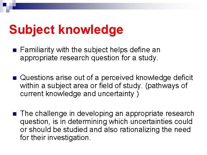 Subject knowledge n Familiarity with the subject helps define an appropriate research question for