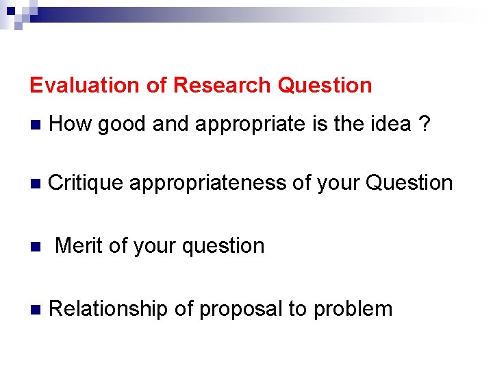 Evaluation of Research Question n How good and appropriate is the idea ? n