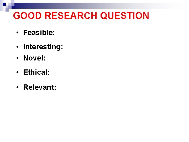 GOOD RESEARCH QUESTION • Feasible: • Interesting: • Novel: • Ethical: • Relevant: 22