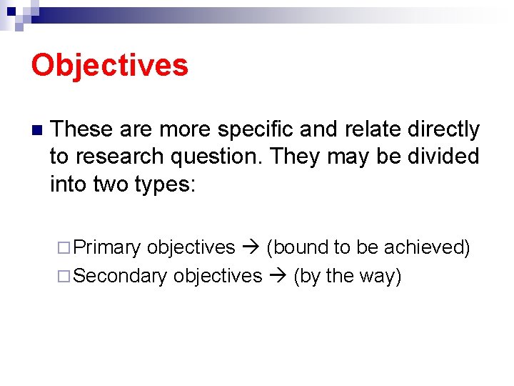 Objectives n These are more specific and relate directly to research question. They may