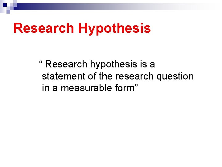 Research Hypothesis “ Research hypothesis is a statement of the research question in a