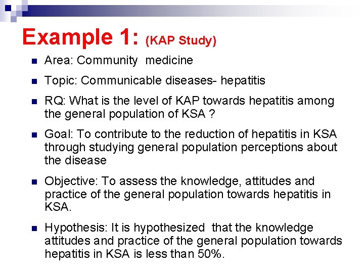 Example 1: (KAP Study) n Area: Community medicine n Topic: Communicable diseases- hepatitis n