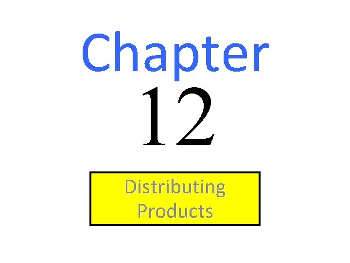 Lecture 25 Chapter 12 Distributing Products Chapter Outline