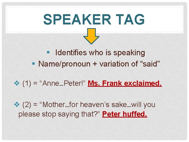 SPEAKER TAG § Identifies who is speaking § Name/pronoun + variation of “said” v