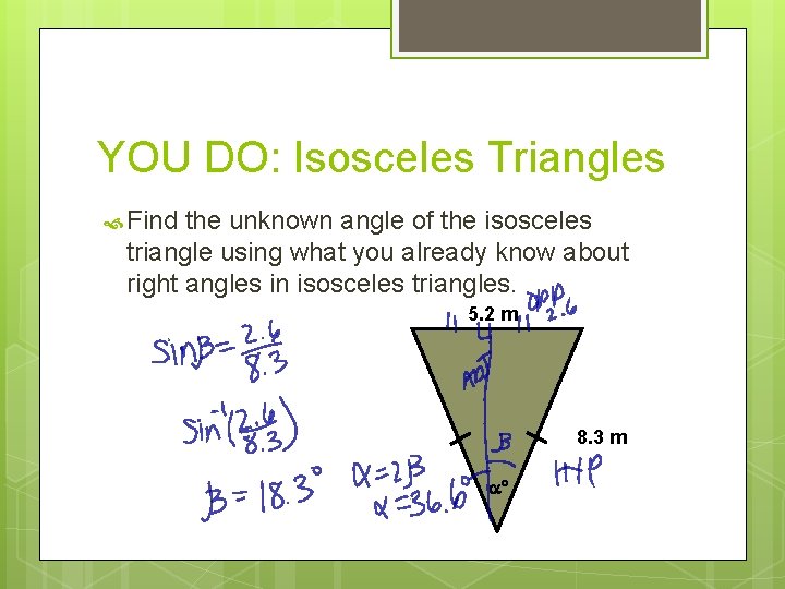 YOU DO: Isosceles Triangles Find the unknown angle of the isosceles triangle using what