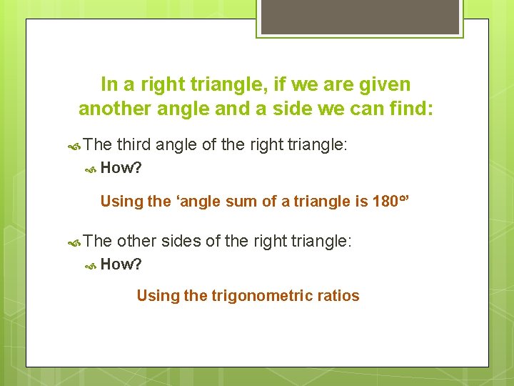 In a right triangle, if we are given another angle and a side we