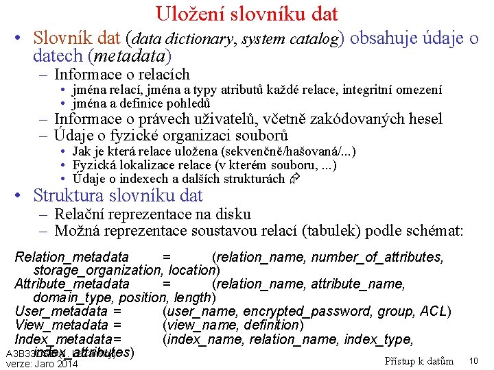 Uložení slovníku dat • Slovník dat (data dictionary, system catalog) obsahuje údaje o datech