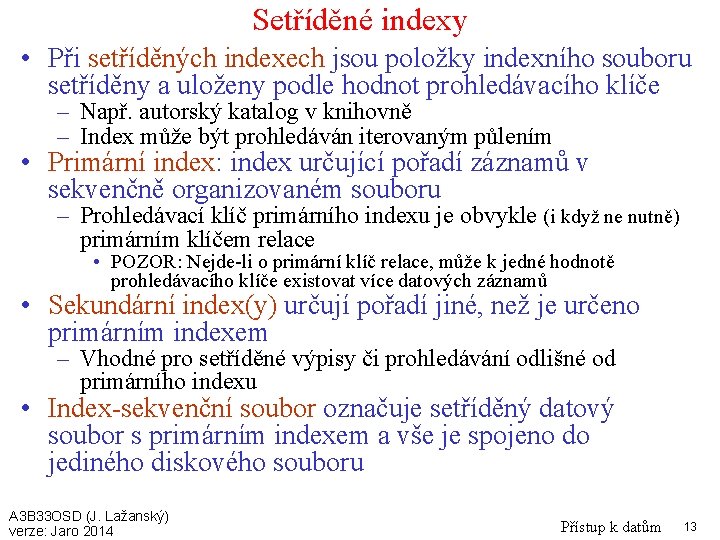 Setříděné indexy • Při setříděných indexech jsou položky indexního souboru setříděny a uloženy podle