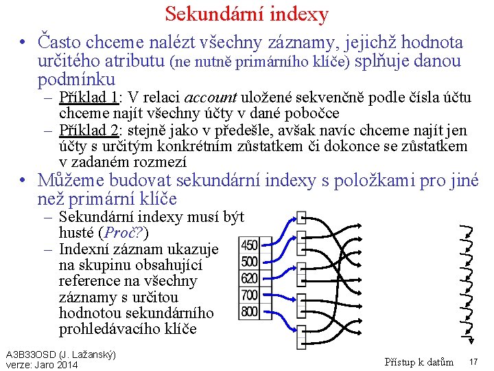 Sekundární indexy • Často chceme nalézt všechny záznamy, jejichž hodnota určitého atributu (ne nutně