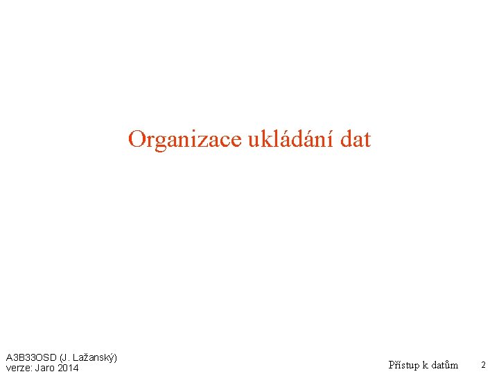 Organizace ukládání dat A 3 B 33 OSD (J. Lažanský) verze: Jaro 2014 Přístup