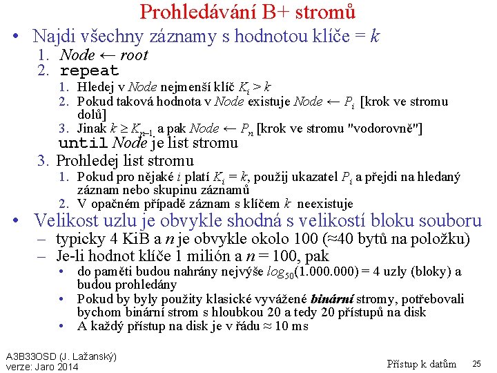 Prohledávání B+ stromů • Najdi všechny záznamy s hodnotou klíče = k 1. Node