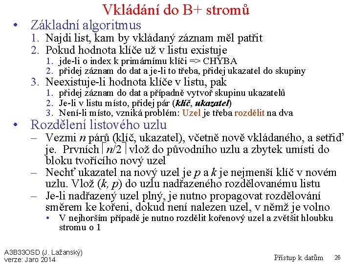 Vkládání do B+ stromů • Základní algoritmus 1. Najdi list, kam by vkládaný záznam