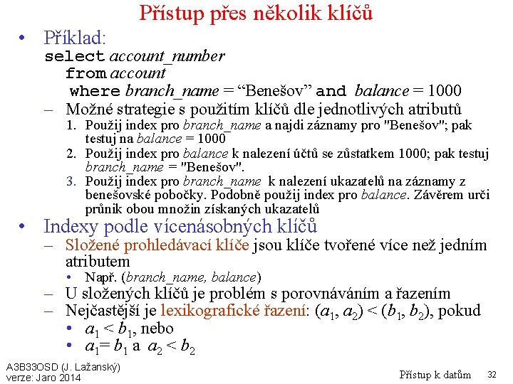 Přístup přes několik klíčů • Příklad: select account_number from account where branch_name = “Benešov”