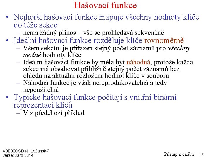 Hašovací funkce • Nejhorší hašovací funkce mapuje všechny hodnoty klíče do téže sekce –