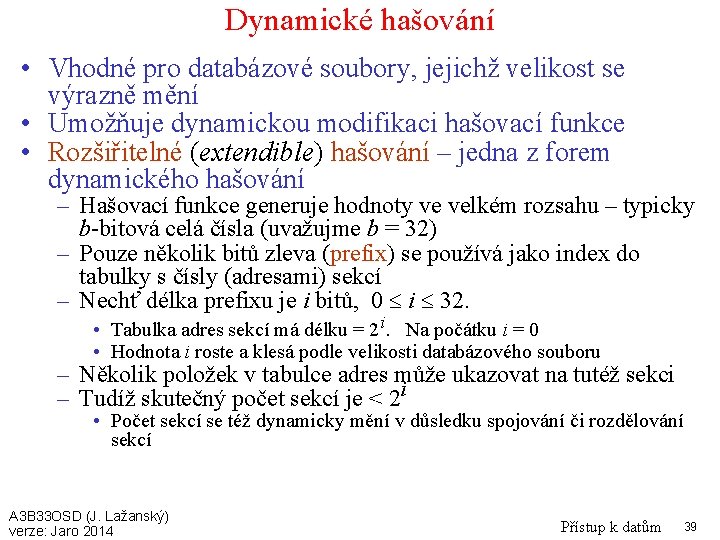 Dynamické hašování • Vhodné pro databázové soubory, jejichž velikost se výrazně mění • Umožňuje