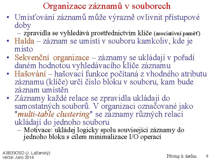 Organizace záznamů v souborech • Umísťování záznamů může výrazně ovlivnit přístupové doby – zpravidla