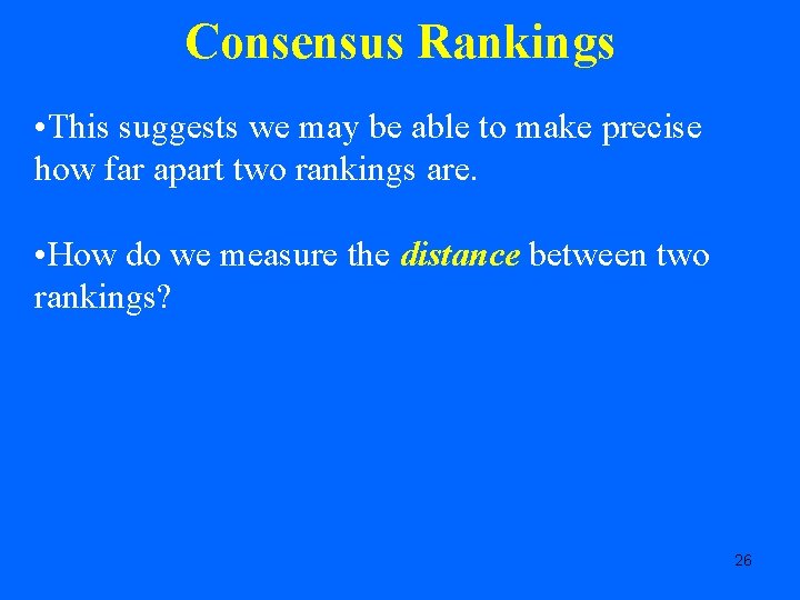 Consensus Rankings • This suggests we may be able to make precise how far