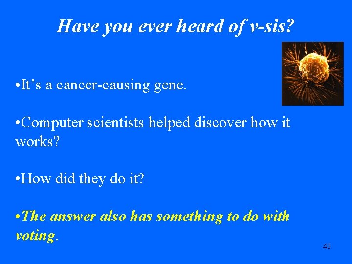 Have you ever heard of v-sis? • It’s a cancer-causing gene. • Computer scientists