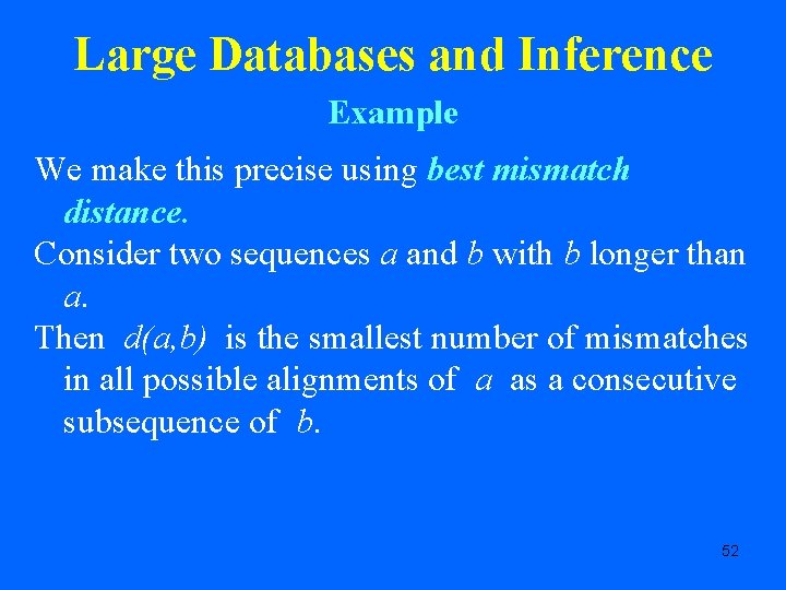 Large Databases and Inference Example We make this precise using best mismatch distance. Consider