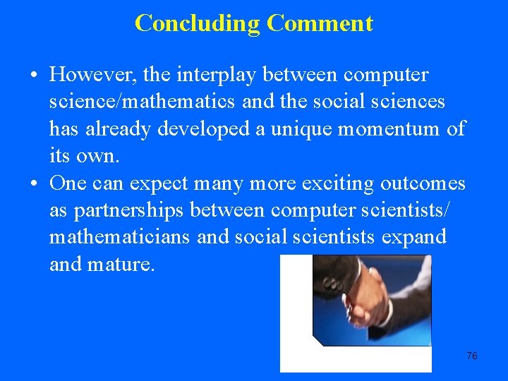 Concluding Comment • However, the interplay between computer science/mathematics and the social sciences has