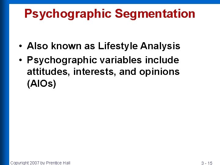 Psychographic Segmentation • Also known as Lifestyle Analysis • Psychographic variables include attitudes, interests,
