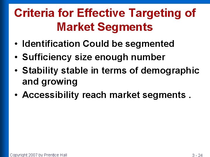 Criteria for Effective Targeting of Market Segments • Identification Could be segmented • Sufficiency