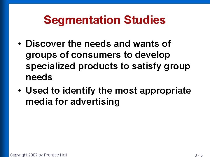 Segmentation Studies • Discover the needs and wants of groups of consumers to develop